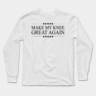 MAKE MY KNEE GREAT AGAIN Funny Surgery Long Sleeve T-Shirt